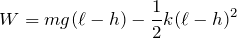 $$W=mg(\ell-h)-\frac{1}{2}k(\ell-h)^2$$