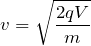 $$v=\sqrt{\frac{2qV}{m}}$$