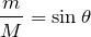 $$\frac{m}{M}=\sin{\theta}$$