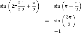 \begin{eqnarray*}\sin\left(2\pi \frac{0.1}{0.2}+\frac{\pi}{2}\right)&=&\sin\left(\pi+\frac{\pi}{2}\right)\\&=&\sin\left(\frac{3\pi}{2}\right)\\&=&-1\end{eqnarray*}