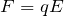 Rendered by QuickLaTeX.com F=qE