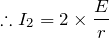 $$\therefore I_2=2\times \frac{E}{r}$$