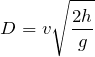 Rendered by QuickLaTeX.com $$D=v\sqrt{\frac{2h}{g}}$$