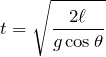Rendered by QuickLaTeX.com $$t=\sqrt{\frac{2\ell}{g\cos\theta}}$$