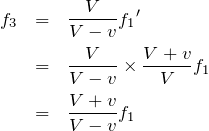\begin{eqnarray*}f_3&=&\frac{V}{V-v}{f_1}'\\&=&\frac{V}{V-v}\times\frac{V+v}{V}f_1\\&=&\frac{V+v}{V-v}f_1\end{eqnarray*}