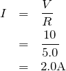 \begin{eqnarray*}I&=&\frac{V}{R}\\&=&\frac{10}{5.0}\\&=&2.0{\rm A}\end{eqnarray*}