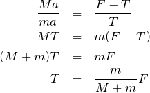 \begin{eqnarray*}\frac{Ma}{ma}&=&\frac{F-T}{T}\\MT&=&m(F-T)\\(M+m)T&=&mF\\T&=&\frac{m}{M+m}F\end{eqnarray*}