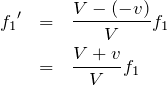 \begin{eqnarray*}{f_1}'&=&\frac{V-(-v)}{V}f_1\\&=&\frac{V+v}{V}f_1\end{eqnarray*}