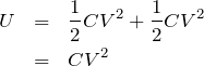\begin{eqnarray*}U&=&\frac{1}{2}CV^2+\frac{1}{2}CV^2\\&=&CV^2\end{eqnarray*}