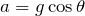 Rendered by QuickLaTeX.com $$a=g\cos \theta$$