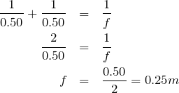 \begin{eqnarray*}\frac{1}{0.50}+\frac{1}{0.50}&=&\frac{1}{f}\\\frac{2}{0.50}&=&\frac{1}{f}\\f&=&\frac{0.50}{2}=0.25m\end{eqnarray*}