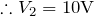 $$\therefore V_2=10{\rm V}$$