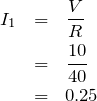 \begin{eqnarray*}I_1&=&\frac{V}{R}\\&=&\frac{10}{40}\\&=&0.25\end{eqnarray*}