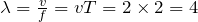 \lambda=\frac{v}{f}=vT=2\times 2=4