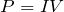 Rendered by QuickLaTeX.com P=IV