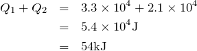 \begin{eqnarray*}Q_1+Q_2&=&3.3\times 10^4 + 2.1\times 10^4\\&=&5.4\times 10^4  {\rm J}\\&=&54 {\rm kJ}\end{eqnarray*}