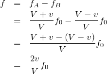 \begin{eqnarray*}f&=&f_A-f_B\\&=&\frac{V+v}{V}f_0-\frac{V-v}{V}f_0\\&=&\frac{V+v-(V-v)}{V}f_0\\&=&\frac{2v}{V}f_0\end{eqnarray*}