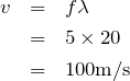 \begin{eqnarray*}v&=&f\lambda\\&=&5\times 20\\&=&100{\rm m/s}\end{eqnarray*}