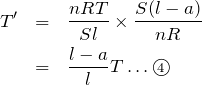 \begin{eqnarray*}T^\prime &=&\frac{nRT}{Sl}\times\frac{S(l-a)}{nR}\\&=&\frac{l-a}{l}T\dots \textcircled{\scriptsize 4}\end{eqnarray*}