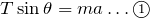 $$T\sin\theta =ma \dots \textcircled{\scriptsize 1}$$