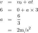 \begin{eqnarray*}v&=&v_0+at\\6&=&0+a\times 3\\a&=&\frac{6}{3}\\&=&2{\rm m/s^2}\end{eqnarray*}