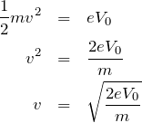 \begin{eqnarray*}\frac{1}{2}mv^2&=&eV_0\\  v^2&=&\frac{2eV_0}{m}\\ v&=&\sqrt{\frac{2eV_0}{m}}\end{eqnarray*}
