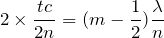 $$2\times \frac{tc}{2n}=(m-\frac{1}{2})\frac{\lambda}{n}$$