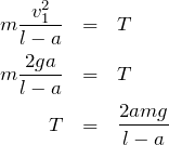 \begin{eqnarray*}m\frac{v_1^2}{l-a}&=&T\\m\frac{2ga}{l-a}&=&T\\T&=&\frac{2amg}{l-a} \end{eqnarray*}