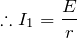 $$\therefore I_1=\frac{E}{r}$$