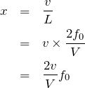 \begin{eqnarray*} x&=&\frac{v}{L}\\ &=&v\times \frac{2f_0}{V}\\&=&\frac{2v}{V}f_0 \end{eqnarray*}