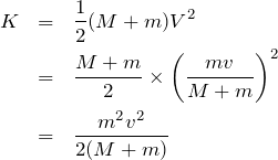 \begin{eqnarray*}K&=&\frac{1}{2}(M+m)V^2\\&=&\frac{M+m}{2}\times \left(\frac{mv}{M+m}\right)^2\\&=&\frac{m^2v^2}{2(M+m)}\end{eqnarray*}