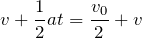 $$v+\frac{1}{2}at=\frac{v_0}{2}+v$$