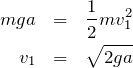 \begin{eqnarray*}mga&=&\frac{1}{2}mv_1^2\\v_1&=&\sqrt{2ga} \end{eqnarray*}