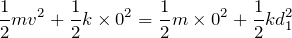 $$\frac{1}{2}mv^2+\frac{1}{2}k\times 0^2=\frac{1}{2}m\times 0^2+\frac{1}{2}kd_1^2$$