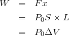 \begin{eqnarray*} W&=&Fx\\ &=&P_0S\times L\\&=&P_0\Delta V \end{eqnarray*}