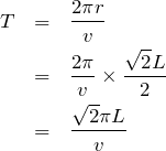 \begin{eqnarray*} T&=&\frac{2\pi r}{v}\\ &=&\frac{2\pi}{v}\times \frac{\sqrt{2}L}{2}\\&=& \frac{\sqrt{2}\pi L}{v} \end{eqnarray*}