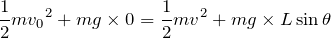 $$\frac{1}{2}m{v_0}^2+mg\times 0 = \frac{1}{2}mv^2+mg\times L\sin\theta$$