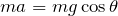 Rendered by QuickLaTeX.com $$ma=mg\cos \theta$$