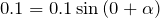 $$0.1=0.1\sin\left(0+\alpha\right)$$