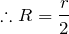 $$\therefore R=\frac{r}{2}$$