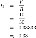 \begin{eqnarray*}I_2&=&\frac{V}{R}\\&=&\frac{10}{30}\\&=&0.33333\\&\fallingdotseq&0.33\end{eqnarray*}