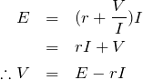 \begin{eqnarray*}E&=&(r+\frac{V}{I})I\\&=&rI+V\\ \therefore V&=&E-rI\end{eqnarray*}