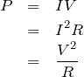 \begin{eqnarray*}P&=&IV\\&=&I^2R\\&=&\frac{V^2}{R}\end{eqnarray*}