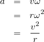 \begin{eqnarray*}a&=&v\omega \\&=&r\omega^2\\&=&\frac{v^2}{r}\end{eqnarray*}