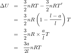 \begin{eqnarray*}\Delta U&=&\frac{3}{2}nRT-\frac{3}{2}nRT^\prime\\  &=&\frac{3}{2}nR\left(1-\frac{l-a}{l}\right)T\\  &=&\frac{3}{2}nR\times \frac{a}{l}T\\  &=&\frac{3a}{2l}nRT\end{eqnarray*}