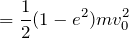 $$=\frac{1}{2}(1-e^2)mv_0^2$$