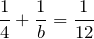 $$\frac{1}{4}+\frac{1}{b}=\frac{1}{12}$$