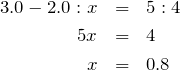Rendered by QuickLaTeX.com \begin{eqnarray*}3.0-2.0:x&=&5:4\\5x&=&4\\x&=&0.8\end{eqnarray*}