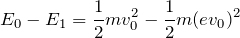 $$E_0-E_1=\frac{1}{2}mv_0^2-\frac{1}{2}m(ev_0)^2$$