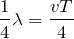 $$\frac{1}{4}\lambda=\frac{vT}{4}$$